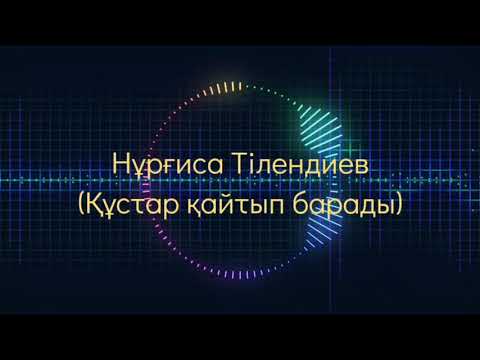 Видео: Нұрғиса Тілендиев ( Құстар қайтып барады) [текст, песни]