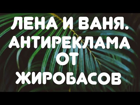 Видео: Лена и Ваня//Антиреклама от жиробасов//Обзор видео