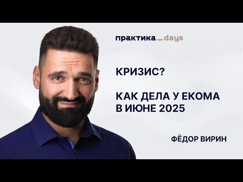 Видео: Кризис? Что предпринимает еком/ритейл в июне 2025 года, а что нужно? Фёдор Вирин