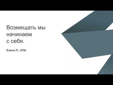 Видео: Елена П., СПб.  Возмещать мы начинаем с себя.