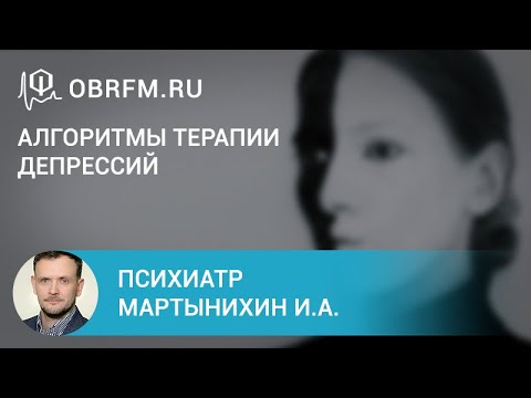 Видео: Психиатр Мартынихин И.А.: Алгоритмы терапии депрессий