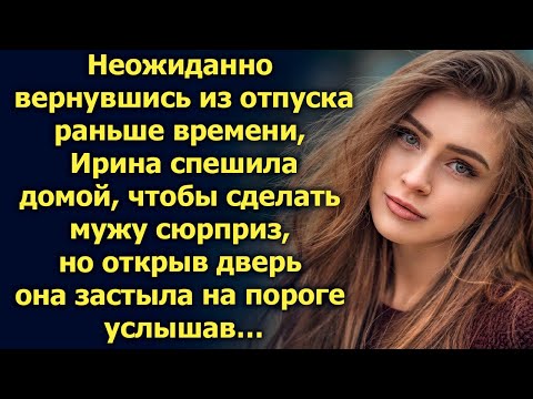 Видео: Вернувшись из отпуска раньше времени, Ирина спешила домой, но открыв дверь…