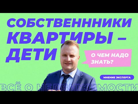 Видео: Как продать квартиру с несовершеннолетними собственниками — детьми? Нюансы и тонкости.