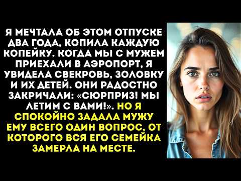 Видео: Я оплатила нам отдых на море, а в аэропорту мужа ждала вся его родня с чемоданами.