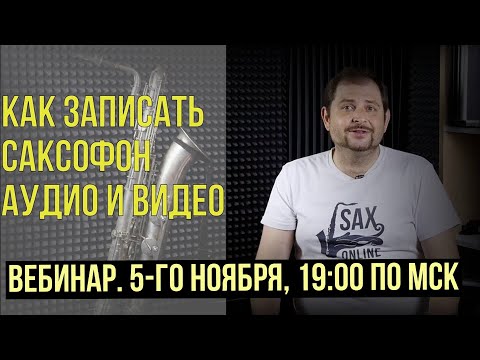 Видео: ВЕБИНАР «КАК ЗАПИСАТЬ САКСОФОН 🎷 . АУДИО И ВИДЕО »