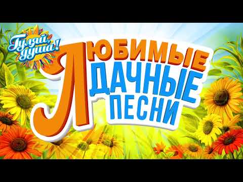 Видео: ЛЮБИМЫЕ ДАЧНЫЕ ПЕСНИ - ХОРОШИЕ ПЕСНИ ДЛЯ КЛАССНОГО НАСТРОЕНИЯ
