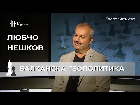 Видео: Балканите - минало, настояще и бъдеще. Любчо Нешков | Геополитиката | Епизод 48