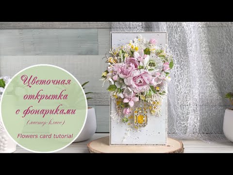 Видео: Цветочная открытка с фонариками (мастер-класс) / Flowers card tutorial