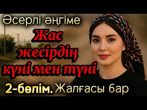 Видео: 😱Жас жесірдің күні мен түні. Әсерлі әңгіме. Болған оқиғалар. Шынайы оқиға 2-бөлім. Жалғасы бар Аудио