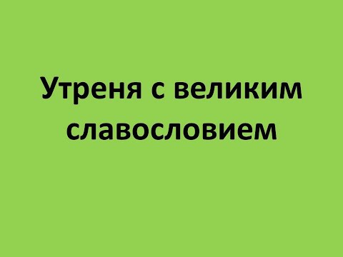 Видео: Утреня с великим славословием