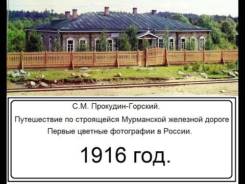 Видео: С М  Прокудин Горский  Путешествие по Мурманской железной дороге  1916 год