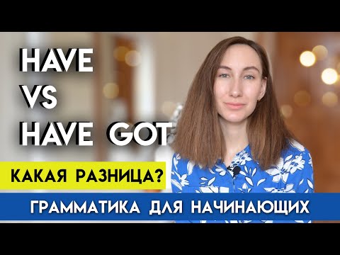 Видео: HAVE VS HAVE GOT | В чем разница и как употреблять? | Грамматика английского для начинающих