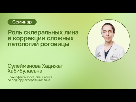 Видео: Роль склеральных линз в коррекции сложных патологий роговицы. Семинар Сулеймановой Х. Х.