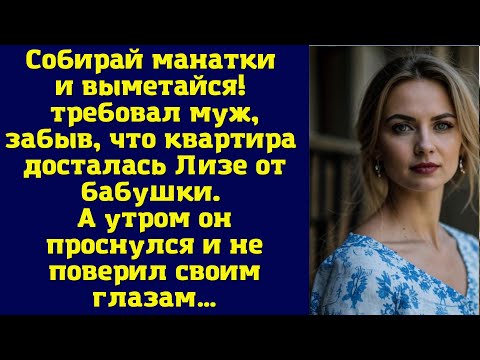 Видео: Собирай манатки и выметайся! — требовал муж, забыв, что квартира досталась Лизе от бабушки
