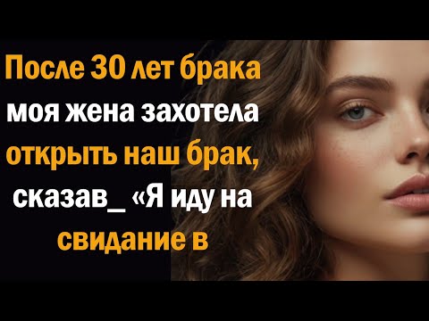 Видео: После 30 лет брака моя жена захотела открыть наш брак, сказав  «Я иду на свидание в