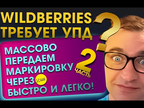 Видео: 🤯 Wildberries требует УПД? Массово передаем маркировку через Честный ЗНАК быстро и легко! Часть 2