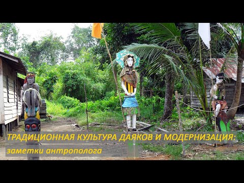Видео: Михалёв Максим. Традиционная культура даяков и модернизация: размышления антрополога