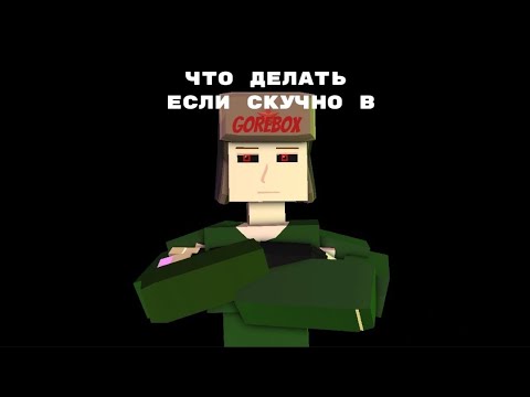 Видео: || GoreBox || ЧТО ДЕЛАТЬ ЕСЛИ СКУЧНО В GoreBox ||
