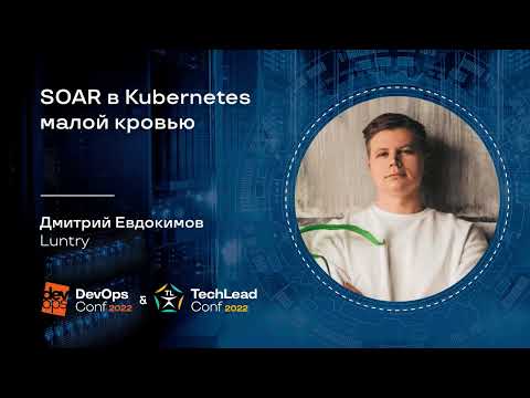 Видео: SOAR в Kubernetes малой кровью / Дмитрий Евдокимов (Luntry)