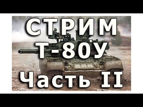 Видео: Стрим  Т-80У от Rye Field. Часть II.
