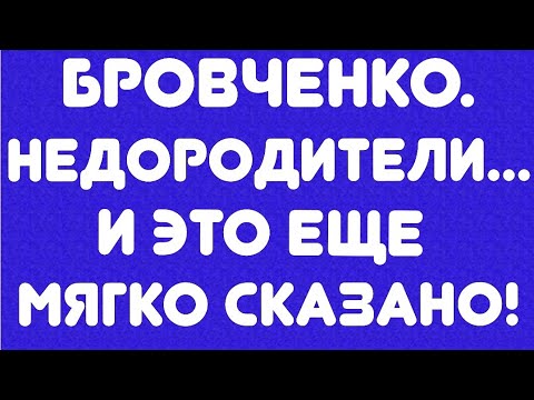Видео: Бровченко/ Недородители...  И это еще мягко сказано! // Обзор видео//