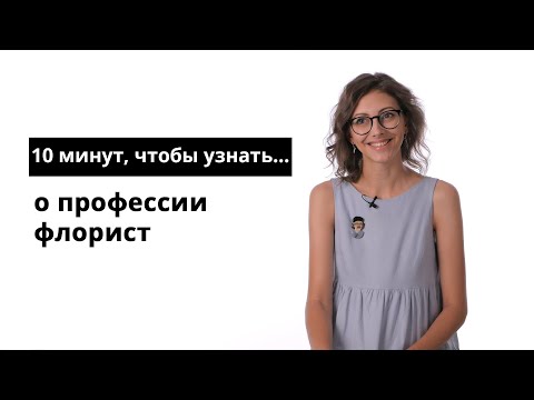 Видео: 10 минут, чтобы узнать о профессии флорист