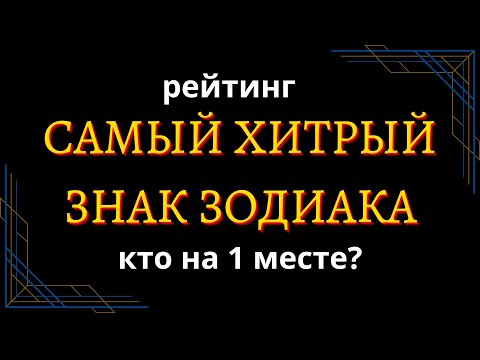Видео: САМЫЙ ХИТРЫЙ ЗНАК ЗОДИАКА. Кто на первом месте? [рейтинг + змееносец]