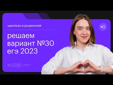 Видео: Цыбулько и Дощинский. Решаем вариант №30 ЕГЭ 2023  | СОТКА