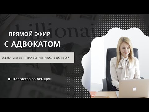 Видео: Наследство во Франции - Как правильно передать и принять наследство во Франции. Эфир с адвокатом