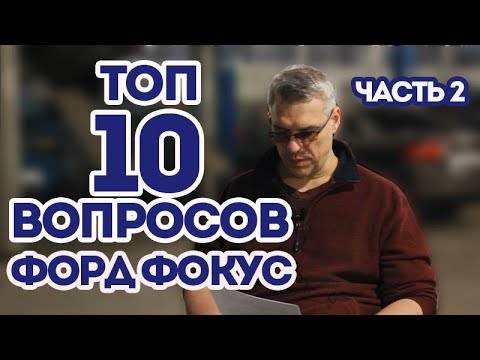 Видео: Популярные вопросы про ремонт Форд Фокус. ТОП 10, Часть 2