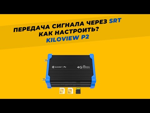 Видео: Как настроить передачу сигнала через протокол SRT? Kiloview P2