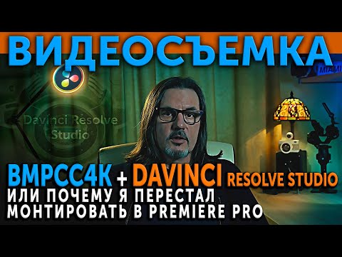 Видео: BMPCC4K и Davinci Resolve Studio или почему я перестал монтировать видео в Premiere Pro?