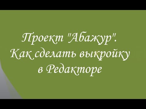 Видео: Проект "Абажур". Как сделать выкройку в Редакторе Эмбирд