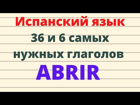 Видео: Испанский язык. 36 и 6 самых нужных испанских глаголов.ABRIR