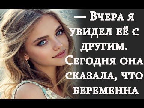 Видео: — Вчера я увидел её с другим. Сегодня она сказала, что беременна