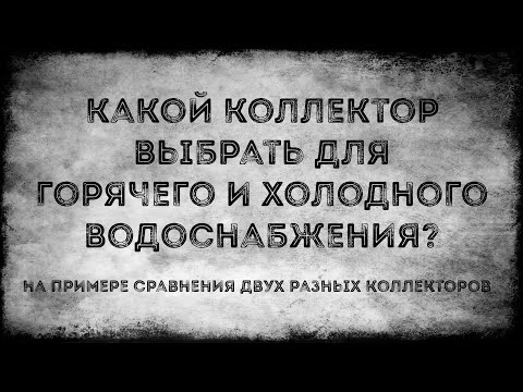 Видео: Какой коллектор выбрать для ГВС и ХВС?