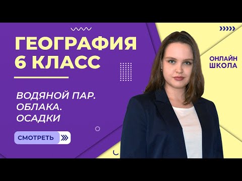 Видео: Водяной пар. Облака. Осадки. Видеоурок 25.География 6 класс.