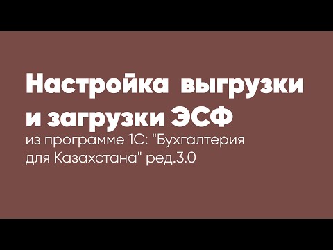 Видео: Настройка  выгрузки и загрузки ЭСФ в программе 1С: "Бухгалтерия для Казахстана" ред. 3.0