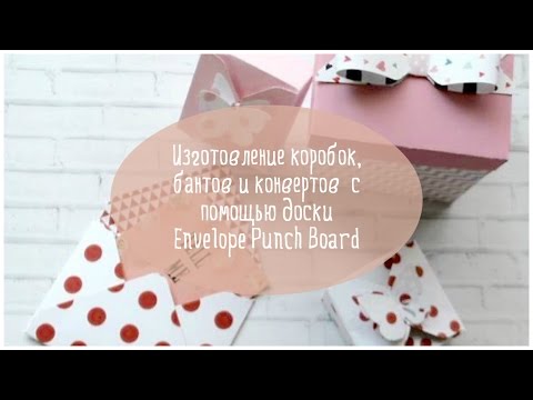 Видео: Изготовление коробок, бантов и конвертов  с помощью доски Envelope Punch Board