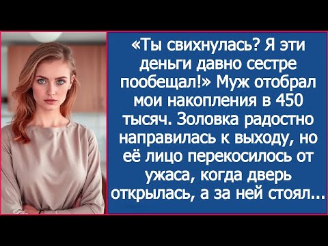 Видео: «Ты свихнулась? Я эти деньги давно сестре пообещал!» Муж отобрал мои накопления в 450 тысяч.