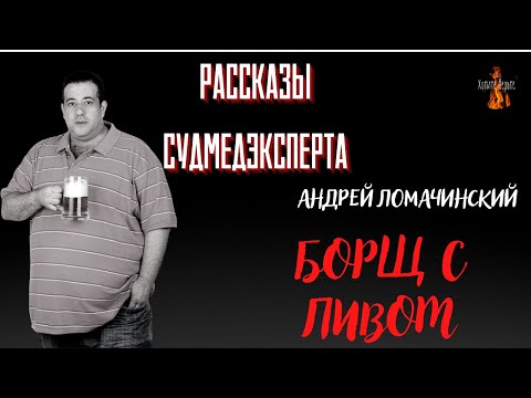 Видео: Рассказы Судмедэксперта: БОРЩ С ПИВОМ (автор: Андрей Ломачинский)