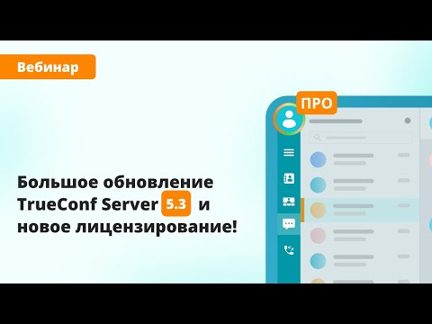 Видео: Вебинар: большое обновление TrueConf Server 5.3 и новое лицензирование