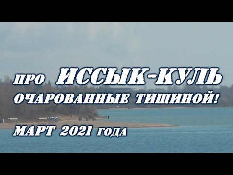 Видео: про Иссык-Куль. Очарованные тишиной! Март 2021 года.