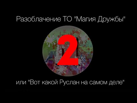 Видео: Разоблачение ТО "Магия Дружбы" или "Вот какой Руслан на самом деле"  (Часть 2)