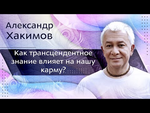 Видео: Как трансцендентное знание влияет на нашу карму? - Александр Хакимов.