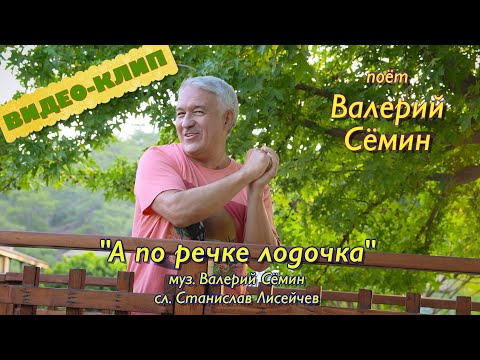 Видео: Клип "А ПО РЕЧКЕ ЛОДОЧКА" ❤️ Поёт ВАЛЕРИЙ СЁМИН ❤️ Весело и задорно))) Качество 4К