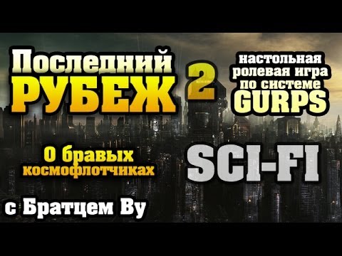 Видео: 2. Последний Рубеж - научная фантастика по GURPS c Бр. Ву (Настольная ролевая игра)