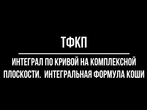 Видео: Интеграл по кривой на комплексной плоскости.  Интегральная формула Коши. ТФКП №4
