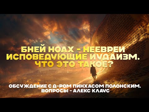 Видео: Бней Ноах - неевреи исповедующие иудаизм. Что это такое? Обсуждение с д-ром Пинхасом Полонским.