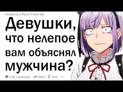 Видео: Девушки, что самое нелепое вам объяснял мужчина?